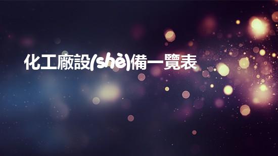 化工廠設(shè)備一覽表：探索未知的科技奇跡！
